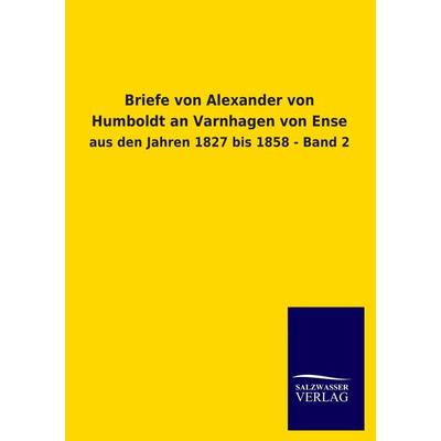 Briefe von Alexander von Humboldt an Varnhagen von Ense, Taschenbuch von Alexander Humboldt, Salzwasser, 978-3-8460-1761-6