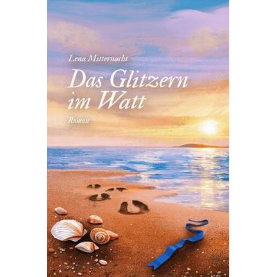 Das Glitzern im Watt - eine historische Hallig-Liebesgeschichte über Standesgrenzen, Freiheit und einen Neuanfang an der Nordsee, Taschenbuch von Lena