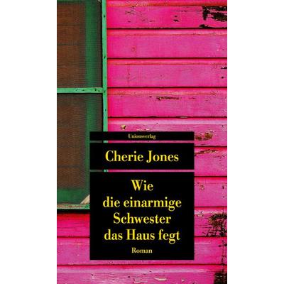 Wie die einarmige Schwester das Haus fegt, Taschenbuch von Cherie Jones, Unionsverlag