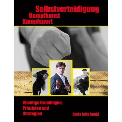 Kampfsport, Kampfkunst, Selbstverteidigung, Taschenbuch von Felix Bankl Boris, BoD – Books on Demand, 978-3-7557-3624-0