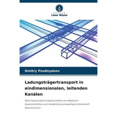 Ladungsträgertransport in eindimensionalen, leitenden Kanälen, Taschenbuch von Dmitry Pozdnyakov, Verlag Unser Wissen, 978-620-8-45965-9