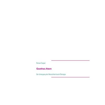 Goethes Atem, Taschenbuch von Roman Caspar, BoD – Books on Demand, 978-3-8482-2329-9