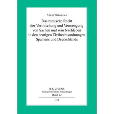 Das römische Recht der Vermischung und Vermengung von Sachen und sein Nachleben in den heutigen Zivilrechtsordnungen Spaniens und Deutschlands,