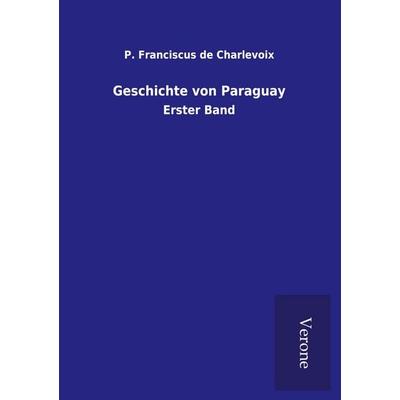 Geschichte von Paraguay, Taschenbuch von P. Franciscus de Charlevoix, BoD - Books on Demand
