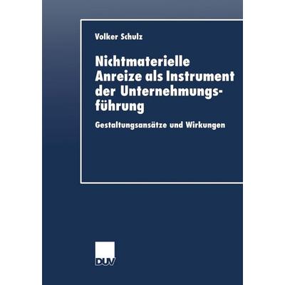 Nichtmaterielle Anreize als Instrument der Unternehmungsführung, Taschenbuch von Volker Schulz, Deutscher Universitätsverlag, 978-3-8244-0482-7