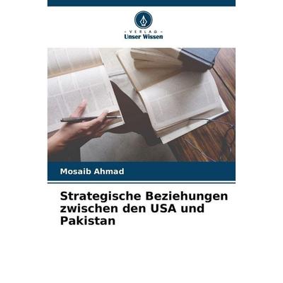Strategische Beziehungen zwischen den USA und Pakistan, Taschenbuch von Mosaib Ahmad, Verlag Unser Wissen, 978-620-9-13432-6