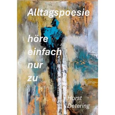 Höre einfach nur zu, Taschenbuch von Horst Detering, Epubli, 978-3-8197-6990-0