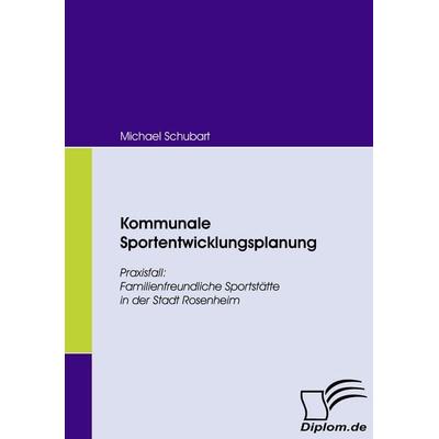 Kommunale Sportentwicklungsplanung, Taschenbuch von Michael Schubart, Diplomica Verlag GmbH, 978-3-8366-6248-2