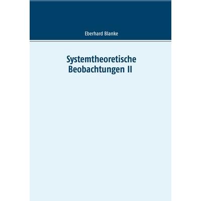 Systemtheoretische Beobachtungen II, Taschenbuch von Eberhard Blanke, BoD – Books on Demand, 978-3-7460-3789-9