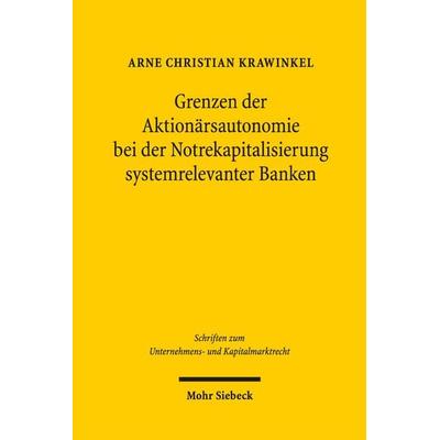 Grenzen der Aktionärsautonomie bei der Notrekapitalisierung systemrelevanter Banken, Gebundene Ausgabe von Arne Christian Krawinkel, Mohr Siebeck,