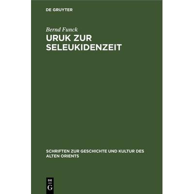 Uruk zur Seleukidenzeit, Gebundene Ausgabe von Bernd Funck, De Gruyter, 978-3-11-230974-2