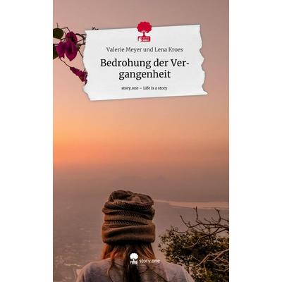 Bedrohung der Vergangenheit. Life is a Story - story.one, Gebundene Ausgabe von Valerie Meyer und Lena Kroes, Story.one publishing, 978-3-7115-0711-2