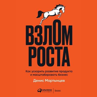 Vzlom rosta: Kak uskorit' razvitie produkta i masshtabirovat' biznes - Denis Martyntsev, Audio, 9785961473575