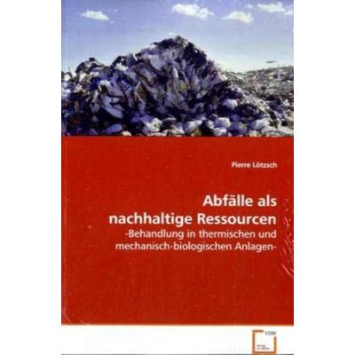 Lötzsch Pierre: Abfälle als nachhaltige Ressourcen, Taschenbuch von Pierre Lötzsch, VDM, 978-3-639-08481-8