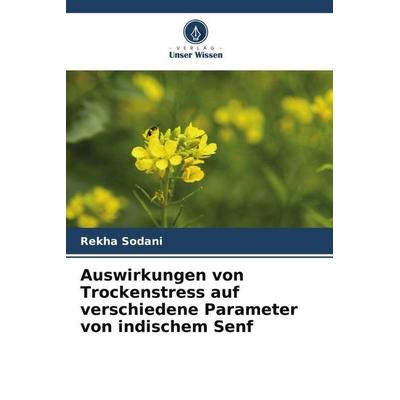 Auswirkungen von Trockenstress auf verschiedene Parameter von indischem Senf, Taschenbuch von Rekha Sodani, Verlag Unser Wissen, 978-620-5-34496-5
