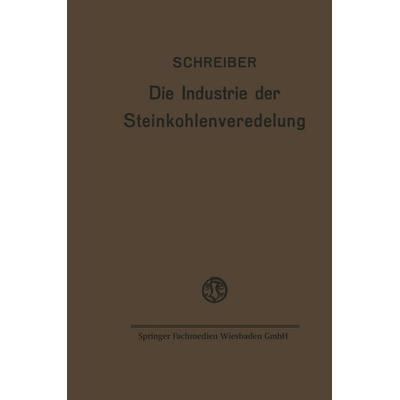 Die Industrie der Steinkohlenveredelung, Taschenbuch von Fritz Schreiber, Vieweg & Teubner, 978-3-663-03908-2
