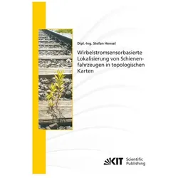 Wirbelstromsensorbasierte Lokalisierung von Schienenfahrzeugen in topologischen Karten, Fachbücher von Stefan Hensel