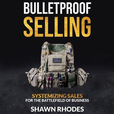 Bulletproof Selling Systemizing Sales For The Battlefield Of Business - Shawn Rhodes,Phil M. Jones, Audio, 9781953598271
