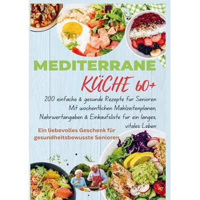 MEDITERRANE KÜCHE 60+ 200 einfache & gesunde Rezepte für Senioren(Ein liebevolles Geschenk für gesundheitsbewusste Senioren), Taschenbuch von Robinia