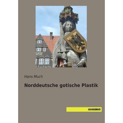 Norddeutsche gotische Plastik, Taschenbuch von Hans Much, Saxoniabuch.de, 978-3-95770-374-3