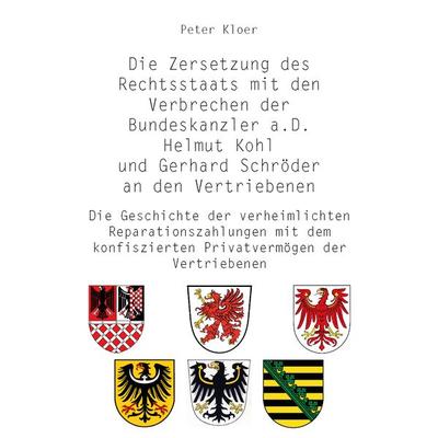 Die Zersetzung des Rechtsstaats mit den Verbrechen der Bundeskanzler a.D. Helmut Kohl und Gerhard Schröder an den Vertriebenen, Taschenbuch von Peter