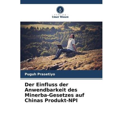 Der Einfluss der Anwendbarkeit des Minerba-Gesetzes auf Chinas Produkt-NPI, Taschenbuch von Puguh Prasetiyo, Verlag Unser Wissen, 978-620-5-80745-3