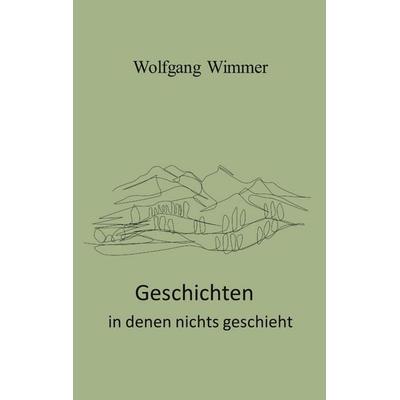 Geschichten in denen nichts geschieht, Taschenbuch von Wolfgang Wimmer, BoD – Books on Demand, 978-3-7597-3495-2