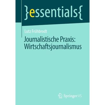Journalistische Praxis: Wirtschaftsjournalismus, Taschenbuch von Lutz Frühbrodt, Springer Fachmedien Wiesbaden GmbH, 978-3-658-30446-1