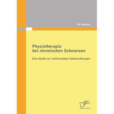 Physiotherapie bei chronischen Schmerzen: Eine Studie zur multimodalen Schmerztherapie, Taschenbuch von Ulf Walther, Diplomica Verlag GmbH,