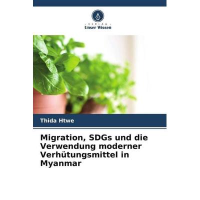 Migration, SDGs und die Verwendung moderner Verhütungsmittel in Myanmar, Taschenbuch von Thida Htwe,Swe Swe Toe,Aye Aye Mon, Verlag Unser Wissen,
