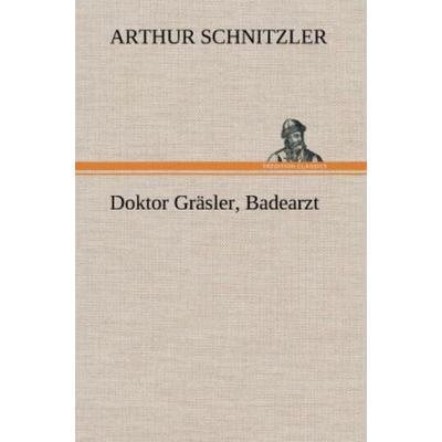 Doktor Gräsler, Badearzt, Gebundene Ausgabe von Arthur Schnitzler, Tredition, 978-3-8472-6116-2