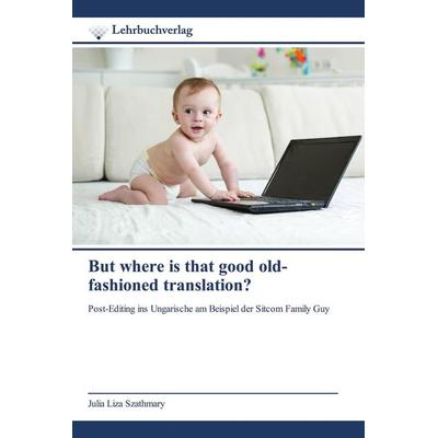 But where is that good old-fashioned translation?, Taschenbuch von Julia Liza Szathmary, Lehrbuchverlag