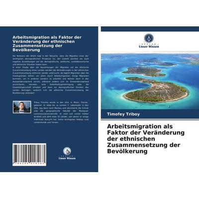 Arbeitsmigration als Faktor der Veränderung der ethnischen Zusammensetzung der Bevölkerung, Taschenbuch von Timofey Triboy, Verlag Unser Wissen,