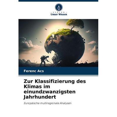 Zur Klassifizierung des Klimas im einundzwanzigsten Jahrhundert, Taschenbuch von Ferenc Ács, Verlag Unser Wissen, 978-620-7-74105-2