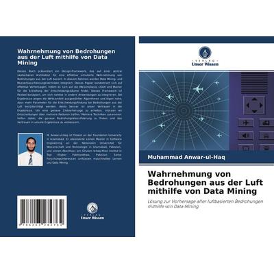 Wahrnehmung von Bedrohungen aus der Luft mithilfe von Data Mining, Taschenbuch von Muhammad Anwar-ul-Haq, Verlag Unser Wissen, 978-620-3-28276-4