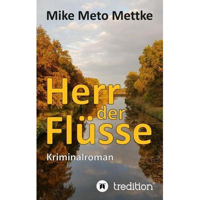 Herr der Flüsse, Taschenbuch von Mike Meto Mettke, Tredition, 978-3-347-76870-3