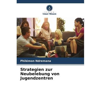 Strategien zur Neubelebung von Jugendzentren, Taschenbuch von Philémon Ndremana, Verlag Unser Wissen