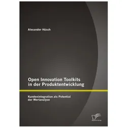 Open Innovation Toolkits in der Produktentwicklung: Kundenintegration als Potential der Wertanalyse, Fachbücher von Alexander Hüsch