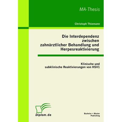 Die Interdependenz zwischen zahnärztlicher Behandlung und Herpesreaktivierung, Taschenbuch von Christoph Thiemann, Bachelor + Master Publishing,