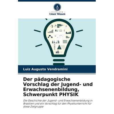 Der pädagogische Vorschlag der Jugend- und Erwachsenenbildung, Schwerpunkt PHYSIK, Taschenbuch von Luiz Augusto Vendramini, Verlag Unser Wissen,