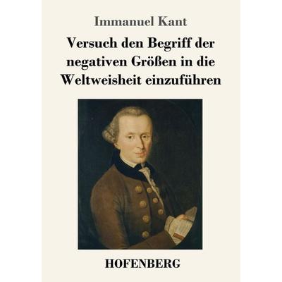 Versuch den Begriff der negativen Größen in die Weltweisheit einzuführen, Taschenbuch von Immanuel Kant, Henricus - Edition Deutsche Klassik,