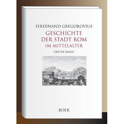 Geschichte der Stadt Rom im Mittelalter, Band 1, Gebundene Ausgabe von Ferdinand Gregorovius, Boer Verlag, 978-3-96662-362-9