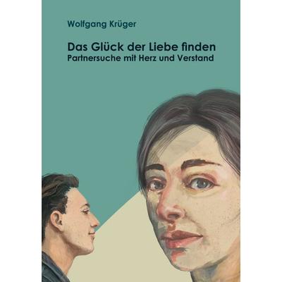 Das Glück der Liebe finden, Taschenbuch von Wolfgang Krüger, BoD – Books on Demand, 978-3-7568-2945-3
