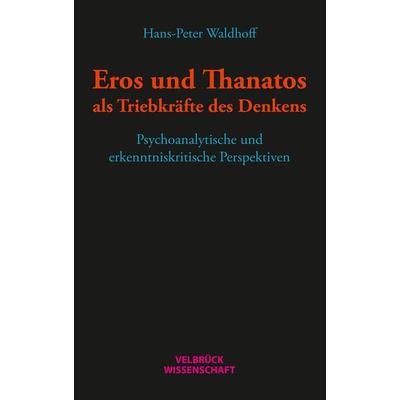 Eros und Thanatos als Triebkräfte des Denkens, Taschenbuch von Hans-Peter Waldhoff, Velbrück, 978-3-95832-137-3