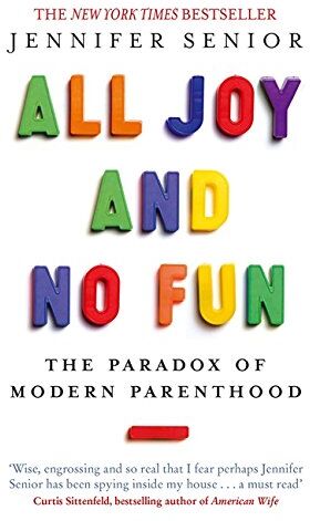 Jennifer Senior - All Joy and No Fun: The Paradox of Modern Parenthood - Preis vom 04.10.2026 03:51:26 h