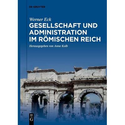 Gesellschaft und Administration im Römischen Reich, Taschenbuch von Werner Eck, De Gruyter, 978-3-11-127475-1