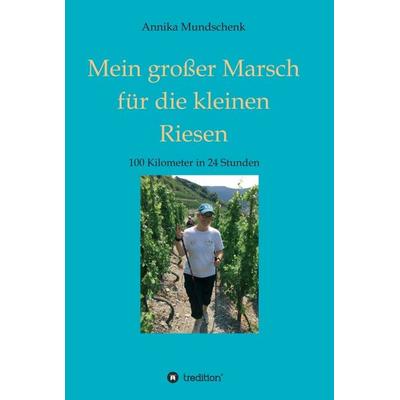 Mein großer Marsch für die kleinen Riesen, Gebundene Ausgabe von Annika Mundschenk, Tredition, 978-3-347-13016-6