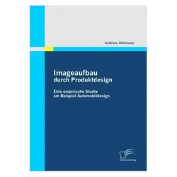 Imageaufbau durch Produktdesign: Eine empirische Studie am Beispiel Automobildesign, Fachbücher von Andreas Ufelmann