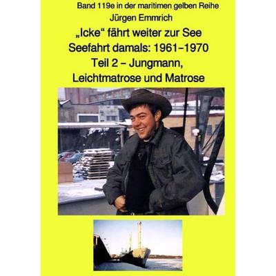 maritime gelbe Reihe bei Jürgen Ruszkowski / „Icke“ fährt weiter zur See – Seefahrt damals: 1961 – 1970 Teil 2 – Jungmann, Leichtmatrose und Matrose –