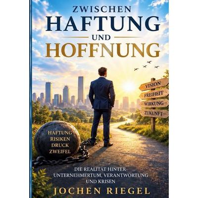 Zwischen Haftung und Hoffnung, Taschenbuch von Jochen Riegel, BoD – Books on Demand, 978-3-696-39211-6